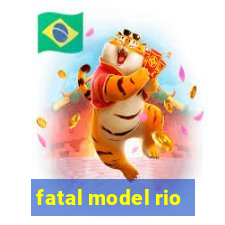 fatal model rio